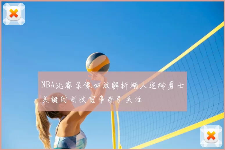 NBA比赛录像回放解析湖人逆转勇士关键时刻收官争夺引关注