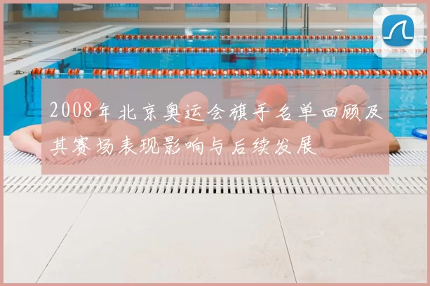 2008年北京奥运会旗手名单回顾及其赛场表现影响与后续发展