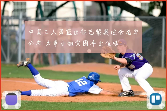 中国三人男篮出征巴黎奥运会名单公布 力争小组突围冲击佳绩