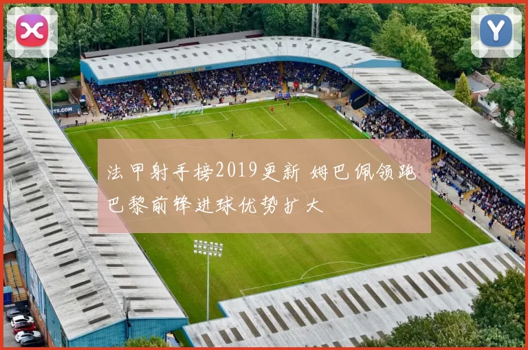 法甲射手榜2019更新 姆巴佩领跑 巴黎前锋进球优势扩大