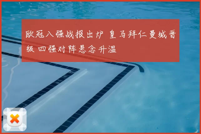 欧冠八强战报出炉 皇马拜仁曼城晋级 四强对阵悬念升温