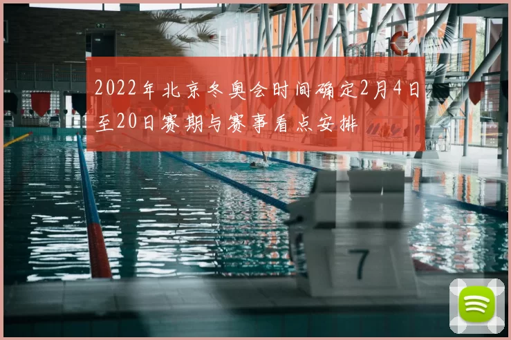 2022年北京冬奥会时间确定2月4日至20日赛期与赛事看点安排